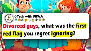DIVORCED GUYS, What Was The First RED FLAG You Regret Ignoring?