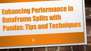 Enhancing Performance in DataFrame Splits with Pandas: Tips and Techniques