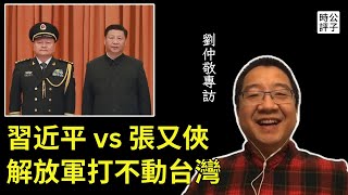習近平整頓軍紀，親信苗華被抓，和張又俠權力鬥爭是聽床師謠言？劉仲敬：習近平一旦武統台灣，中國必輸，超限戰也沒用！