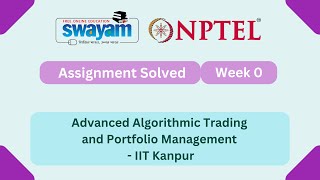 Advanced Algorithmic Trading and Portfolio Management Week 0 || NPTEL ANSWERS | #nptel2025 #myswayam