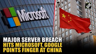 Microsoft server hack hit about 100 organizations, Google points finger at China for some hacks