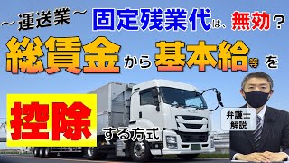 【固定残業代】は無効？総賃金から基本給等を控除する方式。賃金制度を弁護士がわかりやすく解説！【運送業の企業、必見】