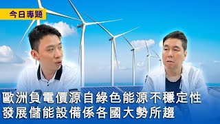 【今日專題】2023-07-26 歐洲負電價源自綠色能源不穩定性 / 發展儲能設備係各國大勢所趨 / 歐洲伙拉丁美洲開發天然氣降對俄倚賴〈周顯 Gary〉