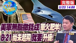 【Cti Talk｜黃征輝】白宮砸大錢組"盤子軍隊"?B-21轟炸機"延後首飛"又砸2.41億裝備"隱形巡弋核彈"!美"鈔能力"操作看傻眾人! 20230323 @全球軍武頻道