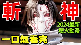 2024最新爆火動漫，一口氣看完【斬神之凡塵神域】1～18全集完整版，中國3D動漫解說