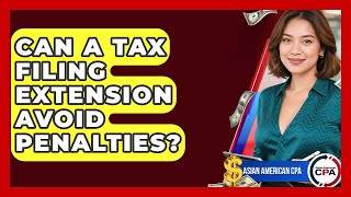 Can A Tax Filing Extension Avoid Penalties? - Asian American CPA
