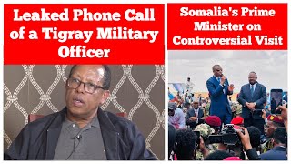 Leaked Phone Call of a Tigray Military Officer | Controversial Visit by Prime Minister of Somalia