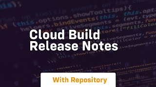 cloud build release notes