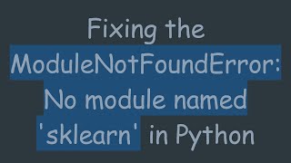 Fixing the ModuleNotFoundError: No module named 'sklearn' in Python