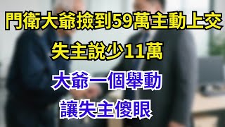 門衛大爺撿到59萬主動上交，失主說少11萬，大爺一個舉動，讓失主傻眼#奇聞故事#大爺#撿錢#失主#故事分享