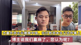 大量外资企业撤离中国，在打败资本主义这件事上，博主说我们赢麻了，您认为呢？#外资撤离 #外资撤离
