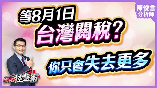 飆股控盤術 陳俊言分析師 【等8月1日台灣關稅？你只會失去更多】2025.07.23