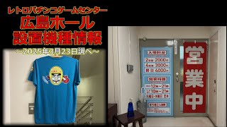 レトロパチンコゲームセンター「広島ホール」設置機種情報 ～2025年3月23日調べ～ 【 パチンコ パチスロ アーケードゲーム 】