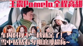 【ENG】王震Pamela此刻默契达到顶峰！雪地约会全程姨母笑！车内对视下一秒就亲了！| 半熟恋人3 恋综 爱情 娱乐