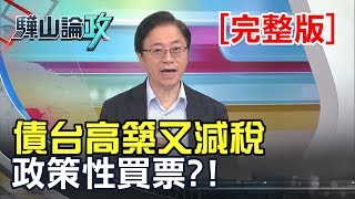 債台高築又減稅 政策性買票!? 政府應該如何扭轉財政惡化的窘境？【驊山論政】│第七集20191116