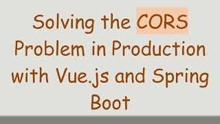 Solving the CORS Problem in Production with Vue.js and Spring Boot