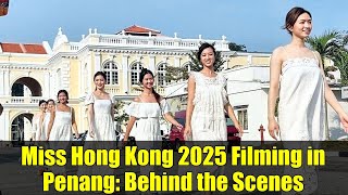 Miss Hong Kong 2025 Filming in Penang: Behind the Scenes