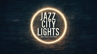 Jazz City Lights - Nu Jazz Fusion | Urban Jazz Grooves | Nighttime Jazz Beats & Modern Fusion Vibes