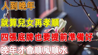 70歲大爺坦言：人到晚年，就算兒女再孝順，這四張底牌也要提前準備好，晚年才會順風順水｜禪語點悟