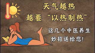 天气越热，越要“以热制热”，这几个中医养生妙招送给您！| 中医养生｜身体调理｜气血疏通｜经络养生｜针灸理疗｜【中医针灸理疗师Jimmy】