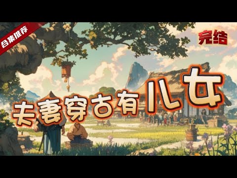 🔥爽文《夫妻穿古有兒女》恩愛夫妻幾次試管嬰兒都失敗，最後一次卻遭遇了飛機失事，哪知道二人一起穿越到了古代，居然還兒女雙全，從此二人開啟培養兒女，開闢致富路的新的旅程......