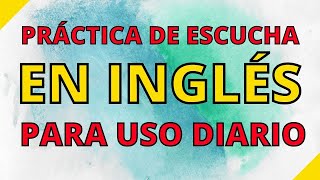 APRENDA INGLÉS ||| PRÁCTICA DE ESCUCHA EN INGLÉS PARA USO DIARIO ||| HABLANTES NATIVOS
