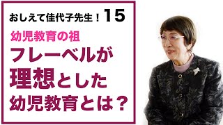 幼児教育の祖、フレーベルが理想とした幼児教育とは？教えて佳代子先生【15】