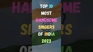 भारत के 10 सबसे खूबसूरत गायक | 10 Most Handsome Singers Of India 2023 | #top #singer #india