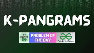 #313 GFG POTD | K-Pangrams | GFG Solutions | 26-07-2024