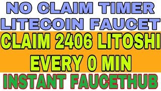 NO CLAIM TIMER LITECOIN FAUCET || CLAIM 2406 LITOSHI EVERY 0 MIN  || INSTANT FAUCETHUB