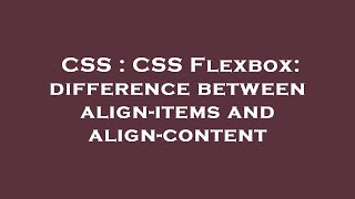 CSS : CSS Flexbox: difference between align-items and align-content