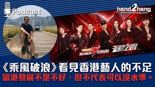 《乘風破浪》看見香港藝人的不足｜留港發展不是不好，但不代表可以沒水準。