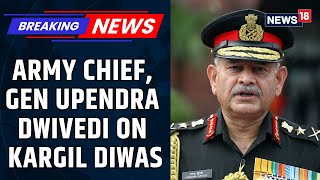 Army Chief, Gen Upendra Dwivedi Addresses Nation On Kargil Diwas | Kargil Vijay Diwas | News18