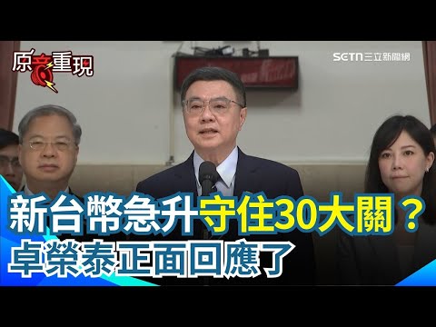 新台幣罕見急升突破30大關！卓榮泰今被問能否守住？正面回應了！台灣不是操縱匯率的國家！卓榮泰：會斷然嚴查嚴辦禿鷹炒匯【94要客訴】