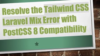 Resolve the Tailwind CSS Laravel Mix Error with PostCSS 8 Compatibility