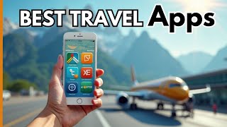 Travel Apps You Need for Your Next Adventure | Best Travel Apps 2025