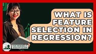 What Is Feature Selection In Regression? - The Friendly Statistician