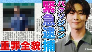 【衝撃】パクソジュンが緊急逮捕か……重罪の全貌が明らかになった真相に驚きを隠せない【韓国芸能】