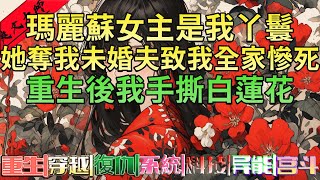 【爽文大師】瑪麗蘇女主是我丫鬟，她奪我未婚夫致我全家慘死，重生後我手撕白蓮花
