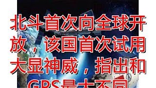 北斗首次向全球开放，该国首次试用大显神威，指出和GPS最大不同