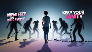How to Deal with Toxic People Without Losing Your Mind | Break Free from Toxic People