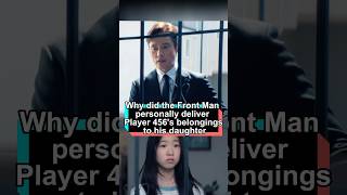 Why did the Front Man personally deliver Player 456’s belongings to his daughter; No one seems to