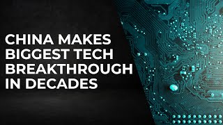 China Makes the Biggest Technology Breakthrough in Decades