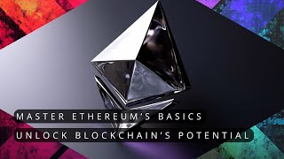 Ethereum Essentials Explained: Blockchain, Decentralization, and Beyond
