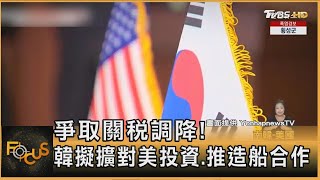 爭取關稅調降! 韓擬擴對美投資.推造船合作 官員緊跟美行程｜方念華｜FOCUS全球新聞20250729 @TVBSNEWS01