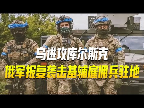 拿俄平民当人盾，乌进攻库尔斯克，俄军报复，袭击基辅雇佣兵驻地
