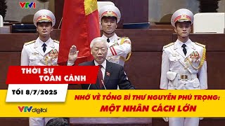 Thời sự toàn cảnh tối 8/7: Nhớ về Tổng Bí thư Nguyễn Phú Trọng: Một nhân cách lớn | VTV24