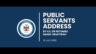 PUBLIC SERVANTS ADDRESS BY PRESIDENT NETUMBO NANDI-NDAITWAH -18 July 2025