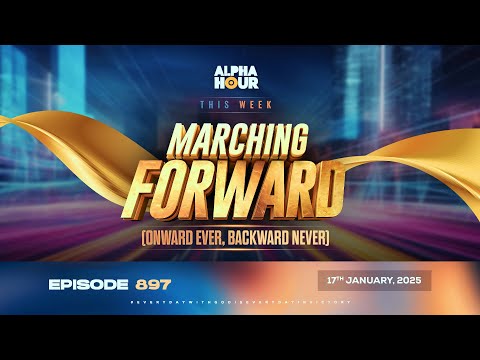 ALPHA HOUR EPISODE 897 || MARCHING FORWARD (ONWARD EVER,BACKWARD NEVER) || 17TH JANUARY,2025
