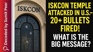 ISKCON Temple Attacked in U.S.—20+ Bullets Fired! What Is the Big Message? | Sumit Peer Decoded
